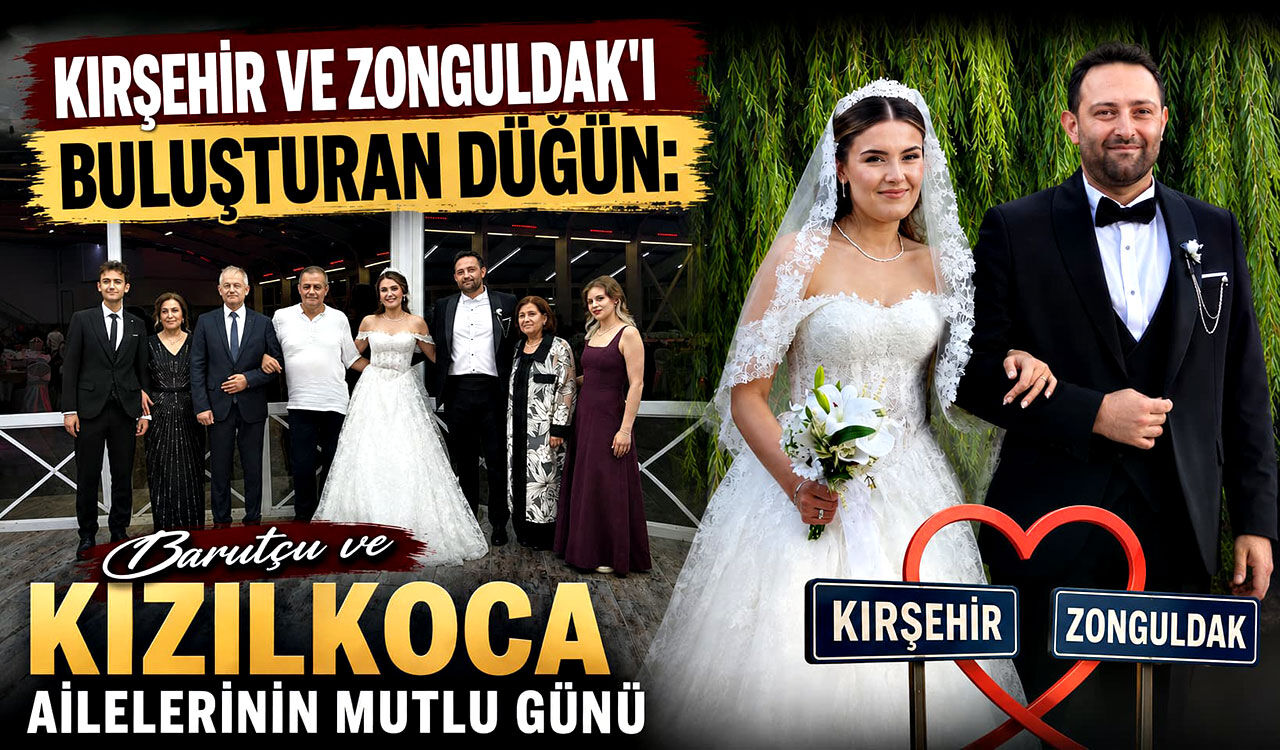 Kırşehir ve Zonguldak'ı Buluşturan Düğün: Kızılkoca ve Barutçu Ailelerinin Mutlu Günü