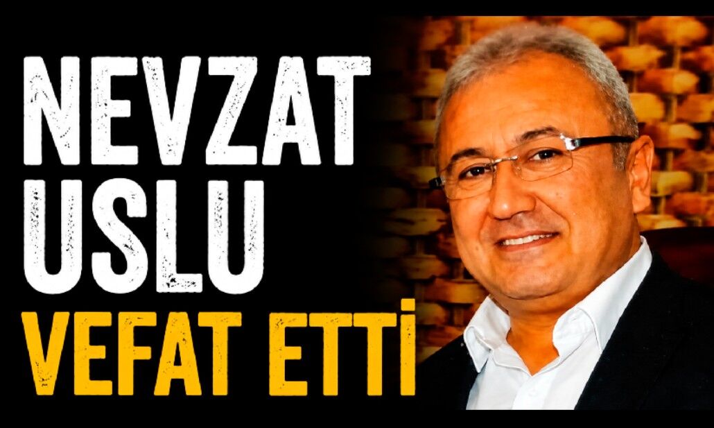 Nevzat Uslu hayatını kaybetti