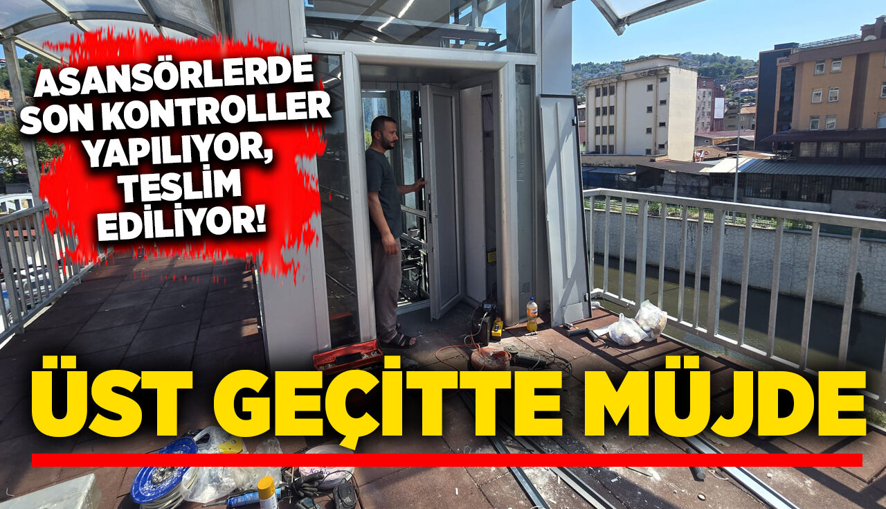Üst Geçi̇tte Müjde Asansörlerde Son Kontroller Yapiliyor, Tesli̇m Edi̇li̇yor!