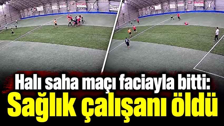 Halı sahada fenalaştı, kurtarılamadı: Sağlık çalışanı hayatını kaybetti