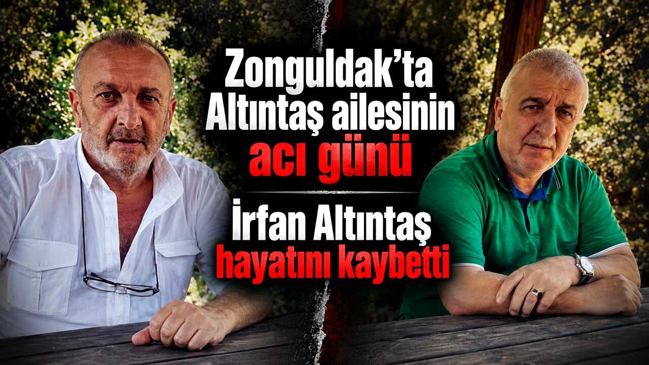 Zonguldak’ta Altıntaş ailesinin acı günü: İrfan Altıntaş hayatını kaybetti