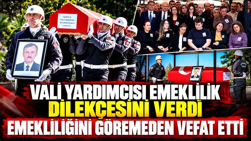 Vali yardımcısı emeklilik dilekçesini verdi emekliliğini göremeden vefat etti