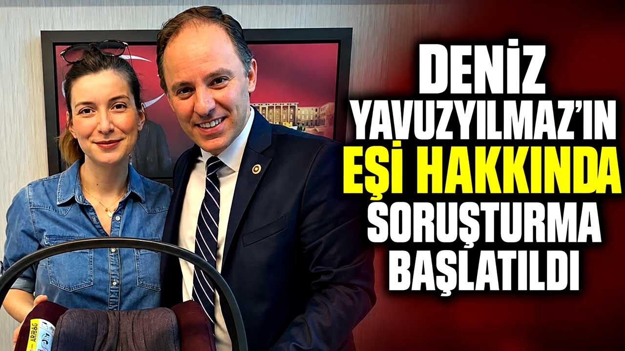 Deniz Yavuzyılmaz’ın eşi hakkında soruşturma başlatıldı