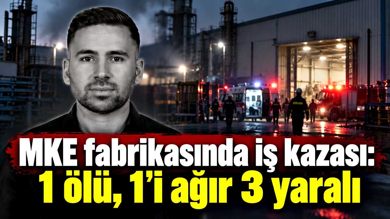 MKE fabrikasında iş kazası: 1 ölü, 1'i ağır 3 yaralı