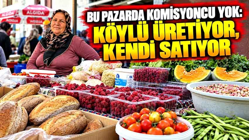 Bu pazarda komisyoncu yok: Köylü üretiyor, kendi satıyor