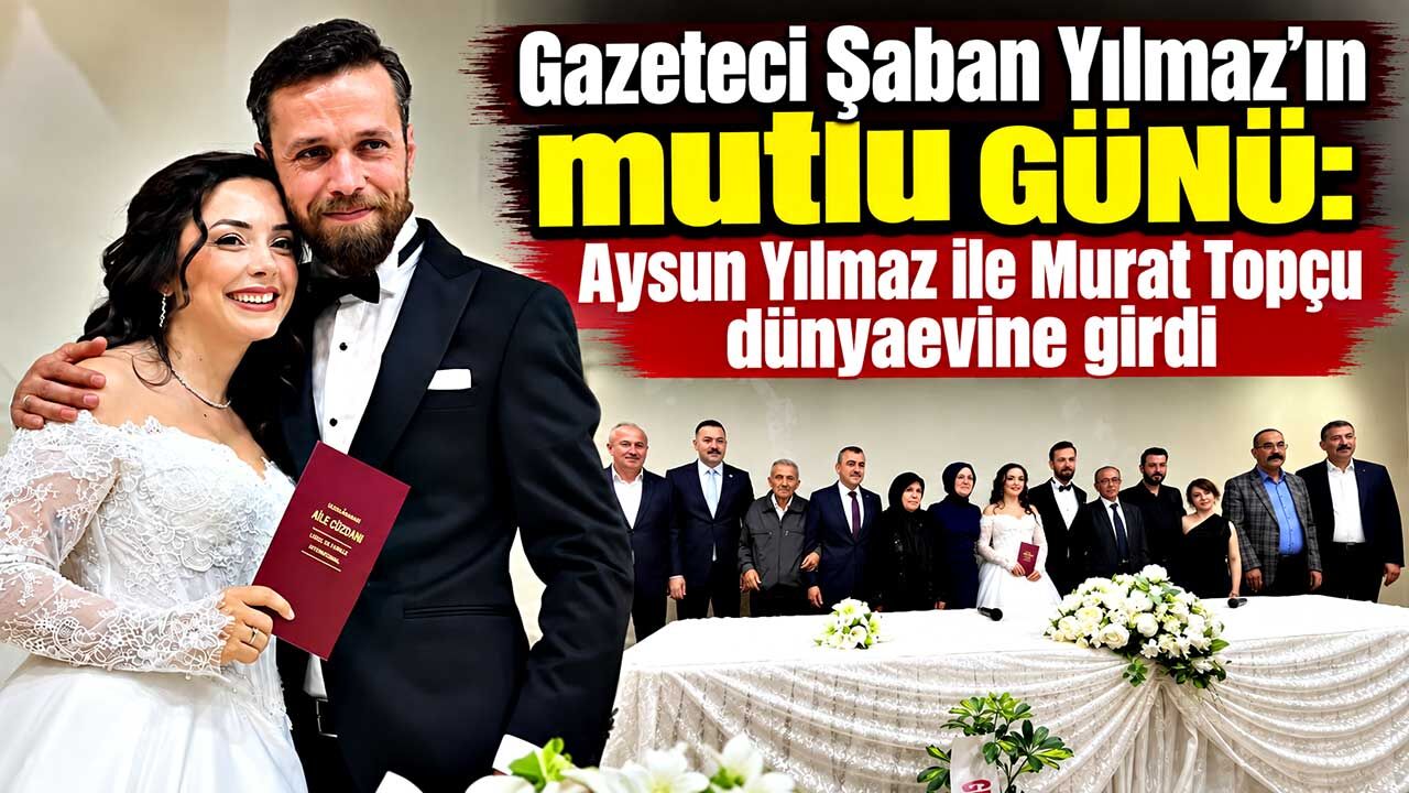 Gazeteci Şaban Yılmaz’ın mutlu günü: Kızı Aysun evlendi