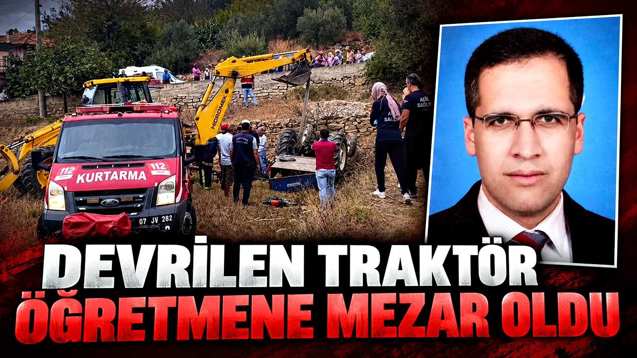 Devrilen traktörün altında kalan edebiyat öğretmeni hayatını kaybetti