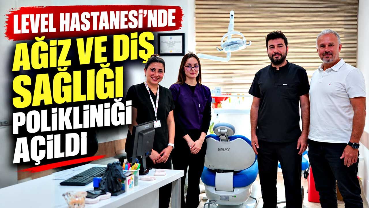 Level Hastanesi’nde Ağız ve Diş Sağlığı Polikliniği hizmete başladı