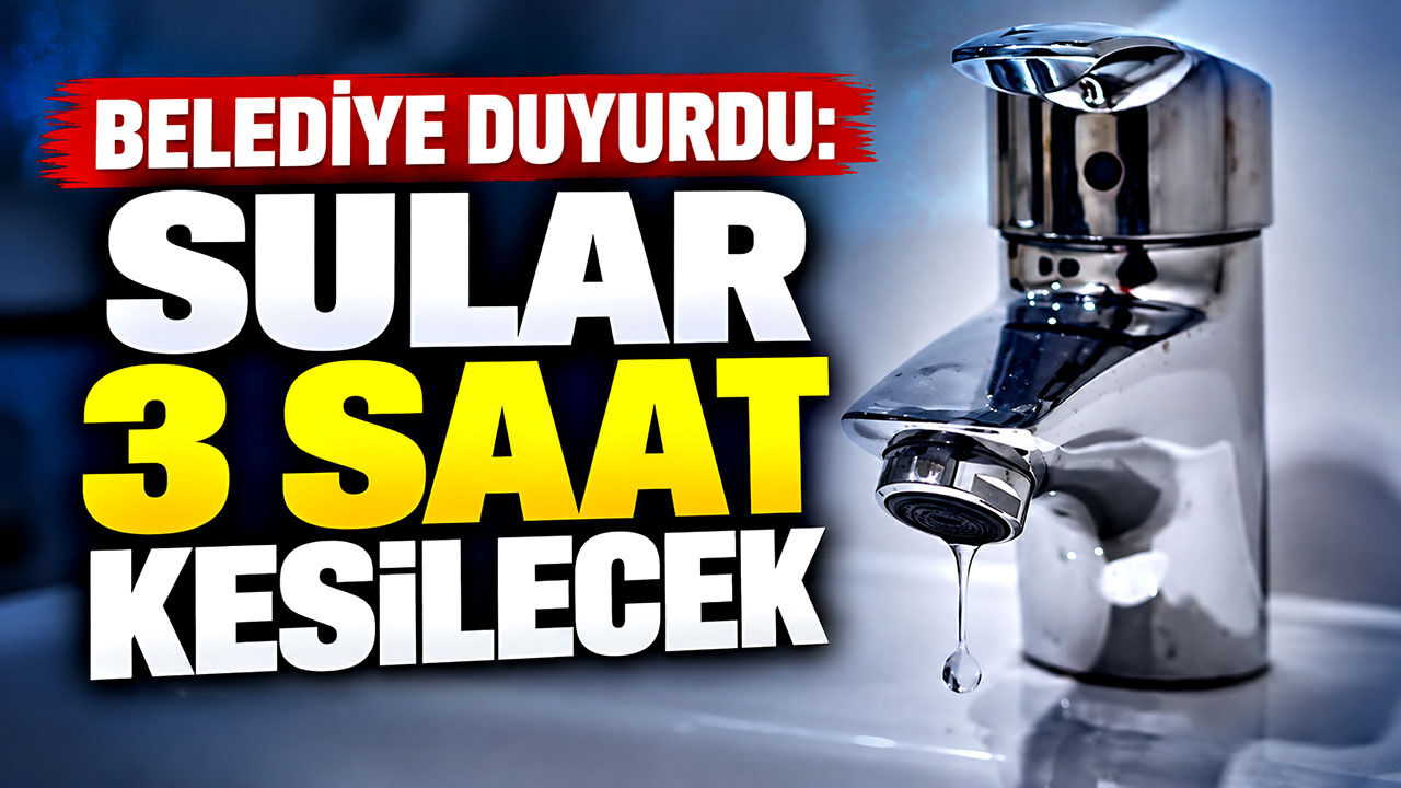 Belediye duyurdu: Sular 3 saat kesilecek