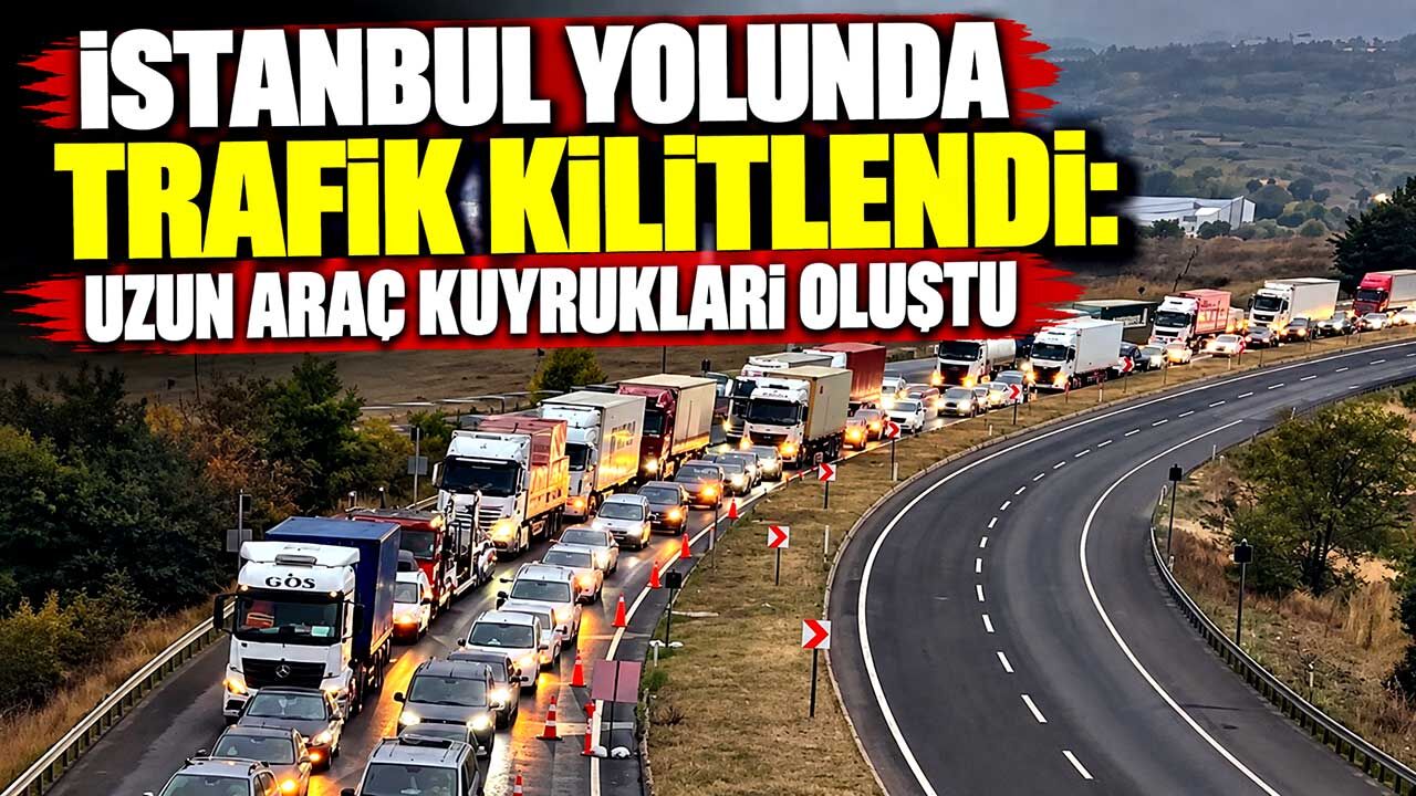 İstanbul yolunda trafik kilitlendi: Uzun araç kuyrukları oluştu