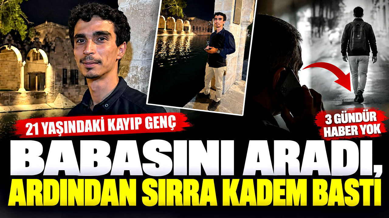 Babasını aradı, ardından sırra kadem bastı: 21 yaşındaki gençten haber yok