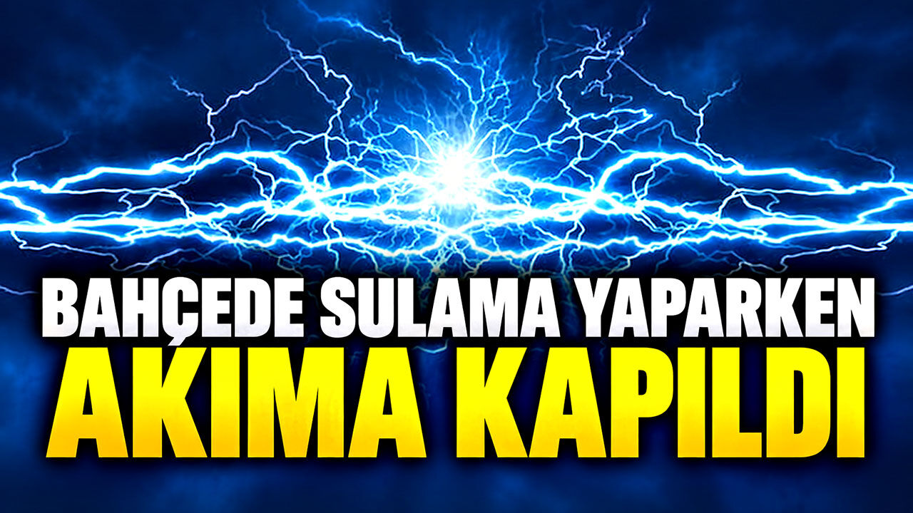 Bahçede sulama yaparken akıma kapıldı