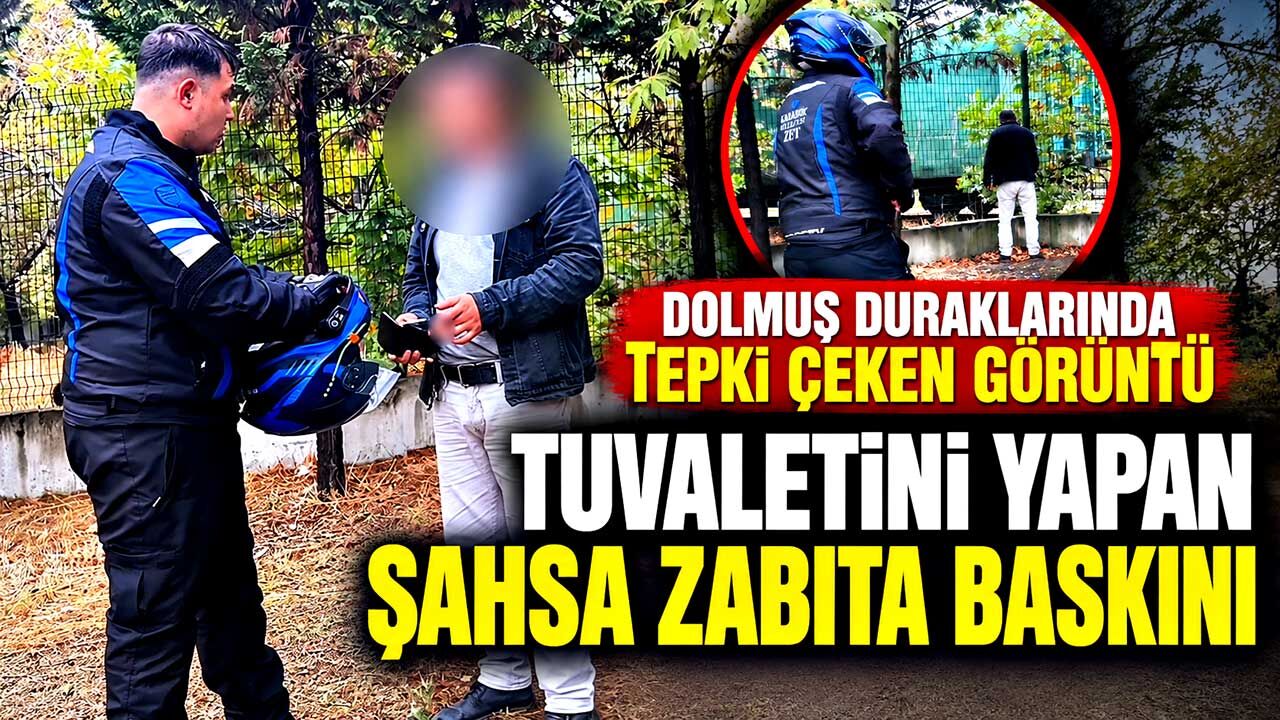 Dolmuş duraklarında tepki çeken görüntü: Tuvaletini yapan şahsa zabıta baskını