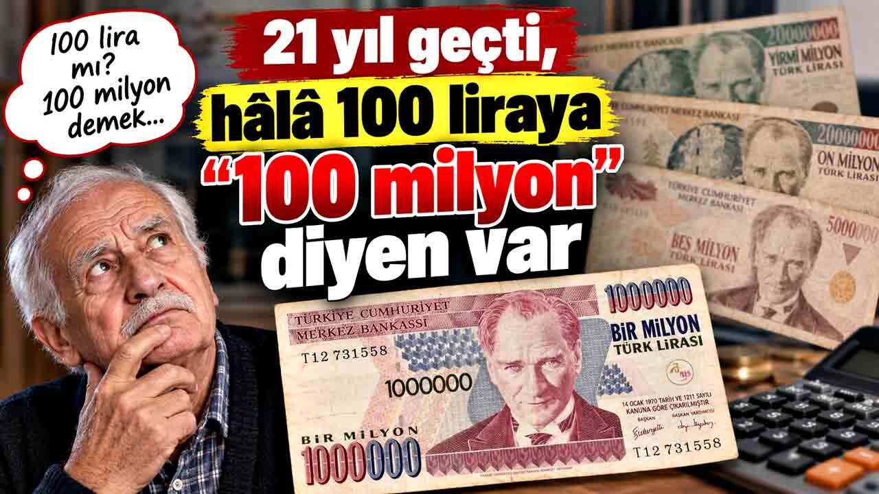 21 yıl geçti, hâlâ 100 liraya “100 milyon” diyen var