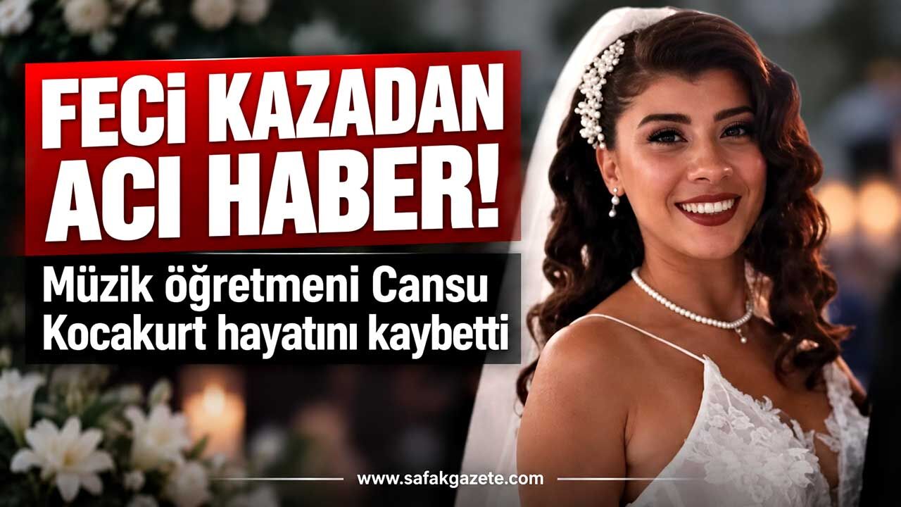 Feci kazadan acı haber! Müzik öğretmeni Cansu Kocakurt hayatını kaybetti