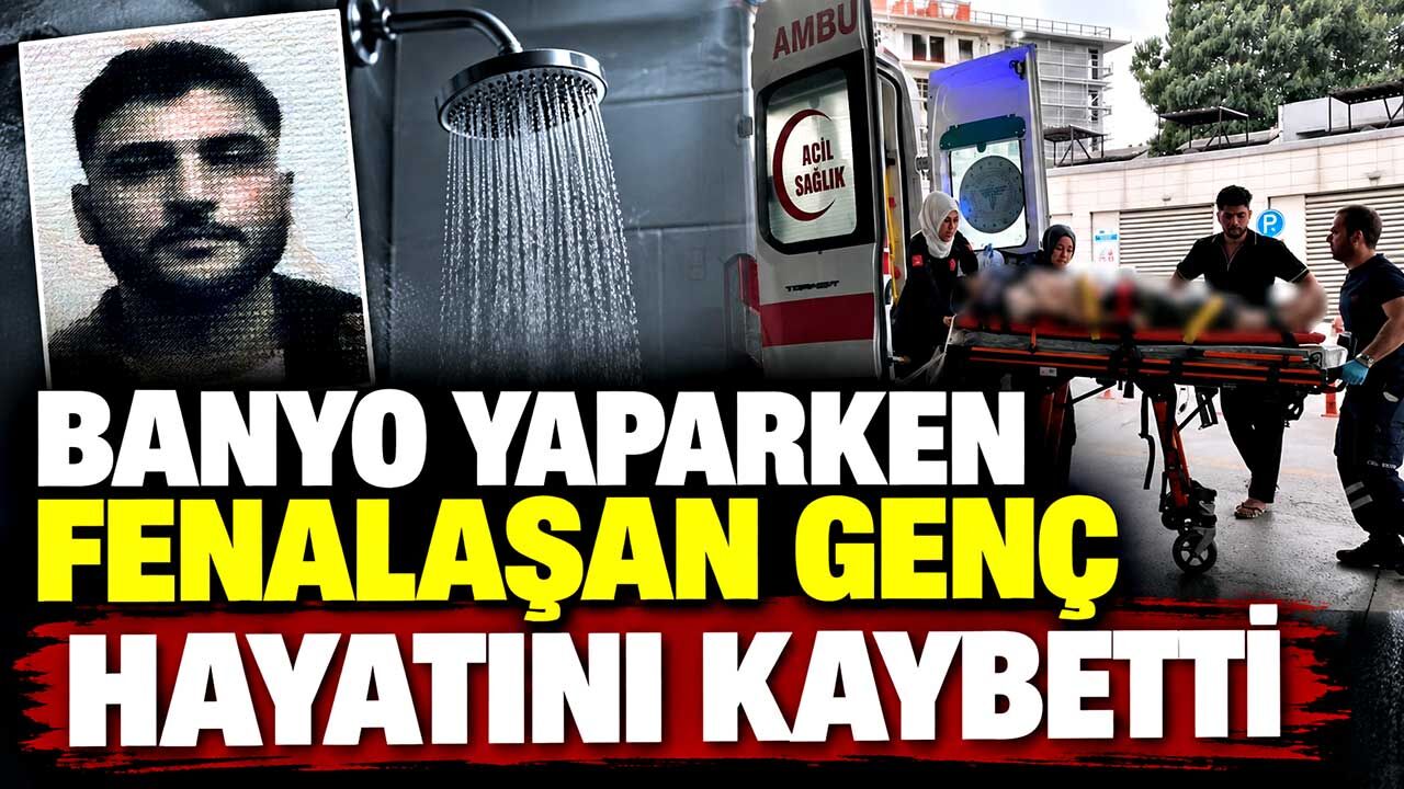 Banyo yaparken fenalaşan genç hayatını kaybetti