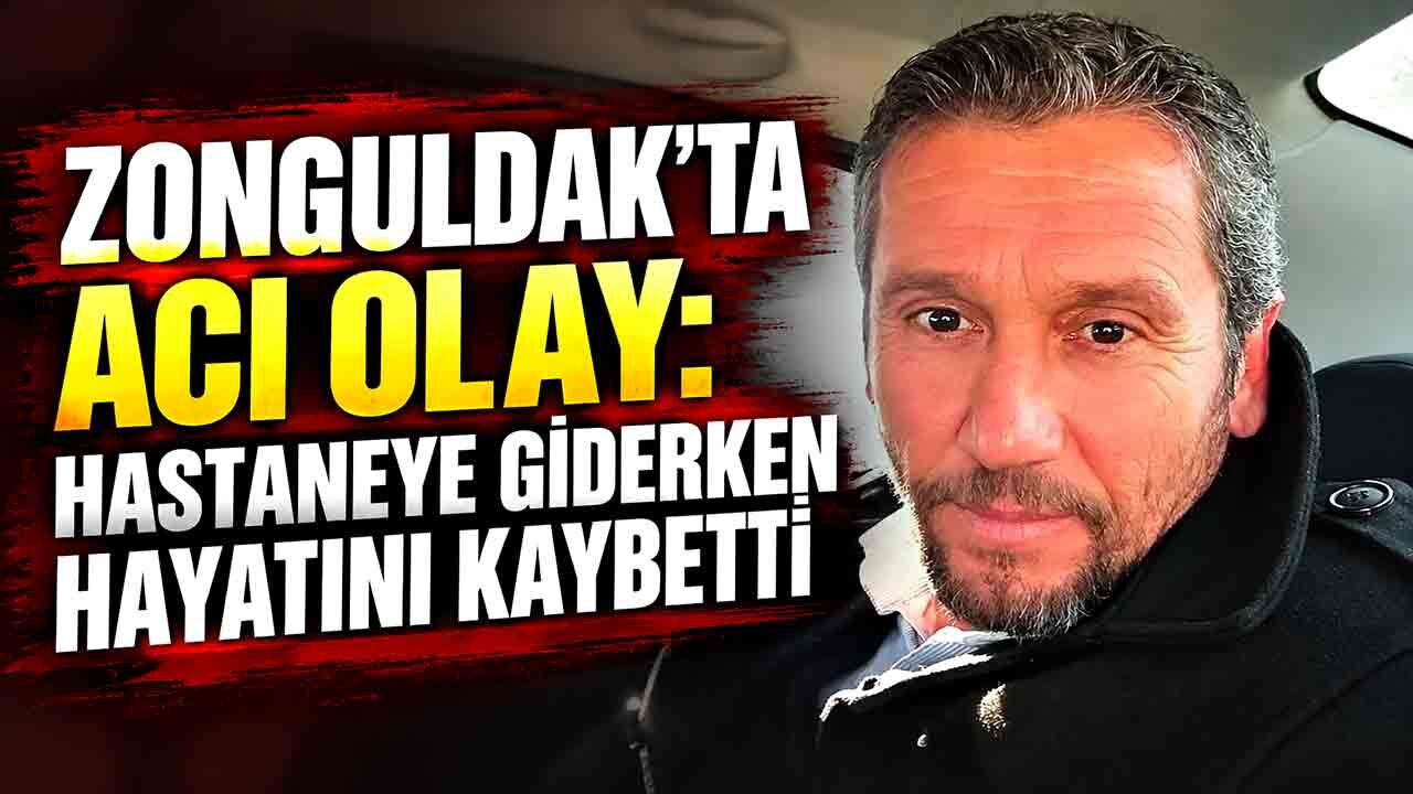 Kozlu’da acı ölüm:Hastaneye giderken hayatını kaybetti