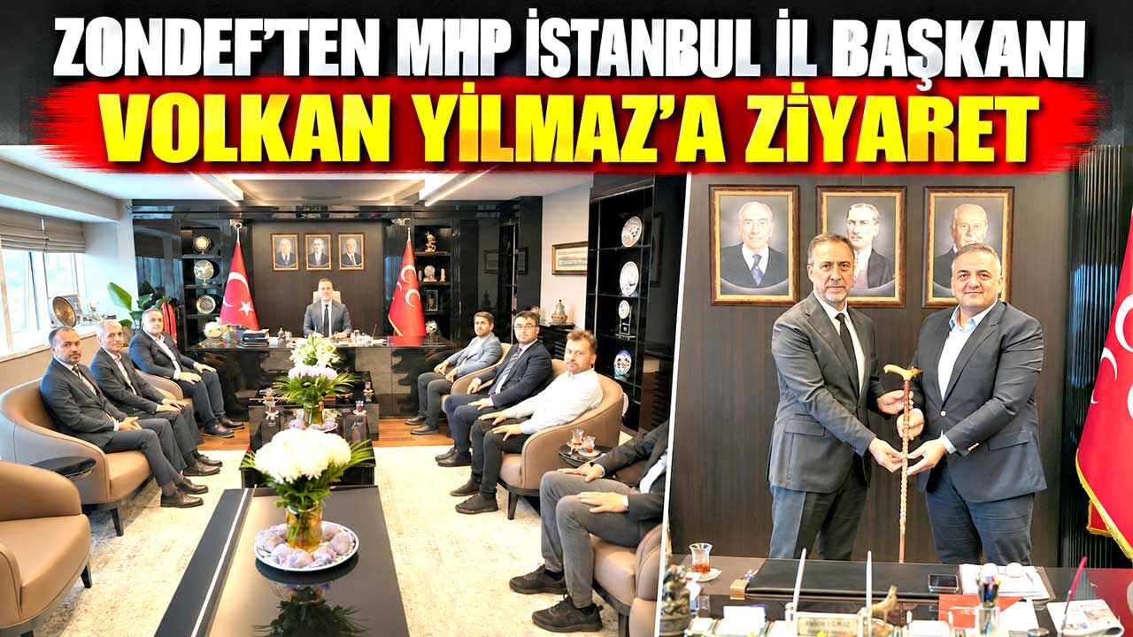 ZONDEF’ten MHP İstanbul İl Başkanı Volkan Yılmaz’a Ziyaret