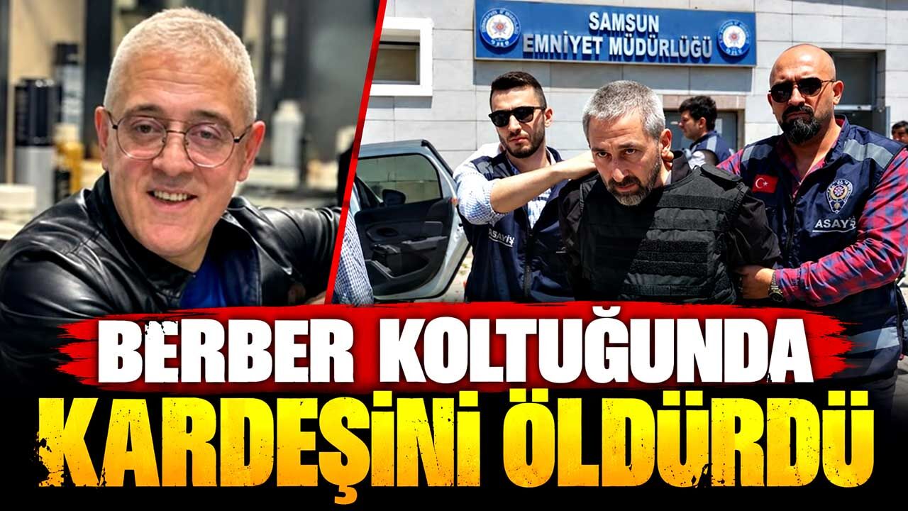 Berber koltuğunda kardeşini öldürdü