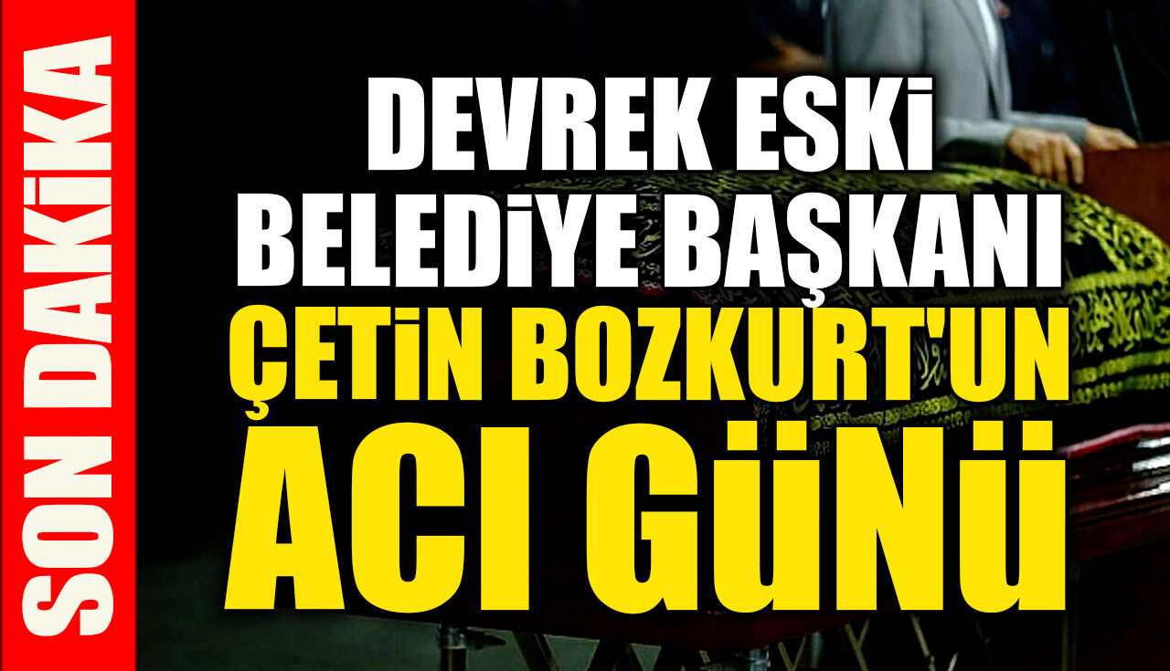 Devrek eski belediye başkanı Çetin Bozkurt'un acı günü