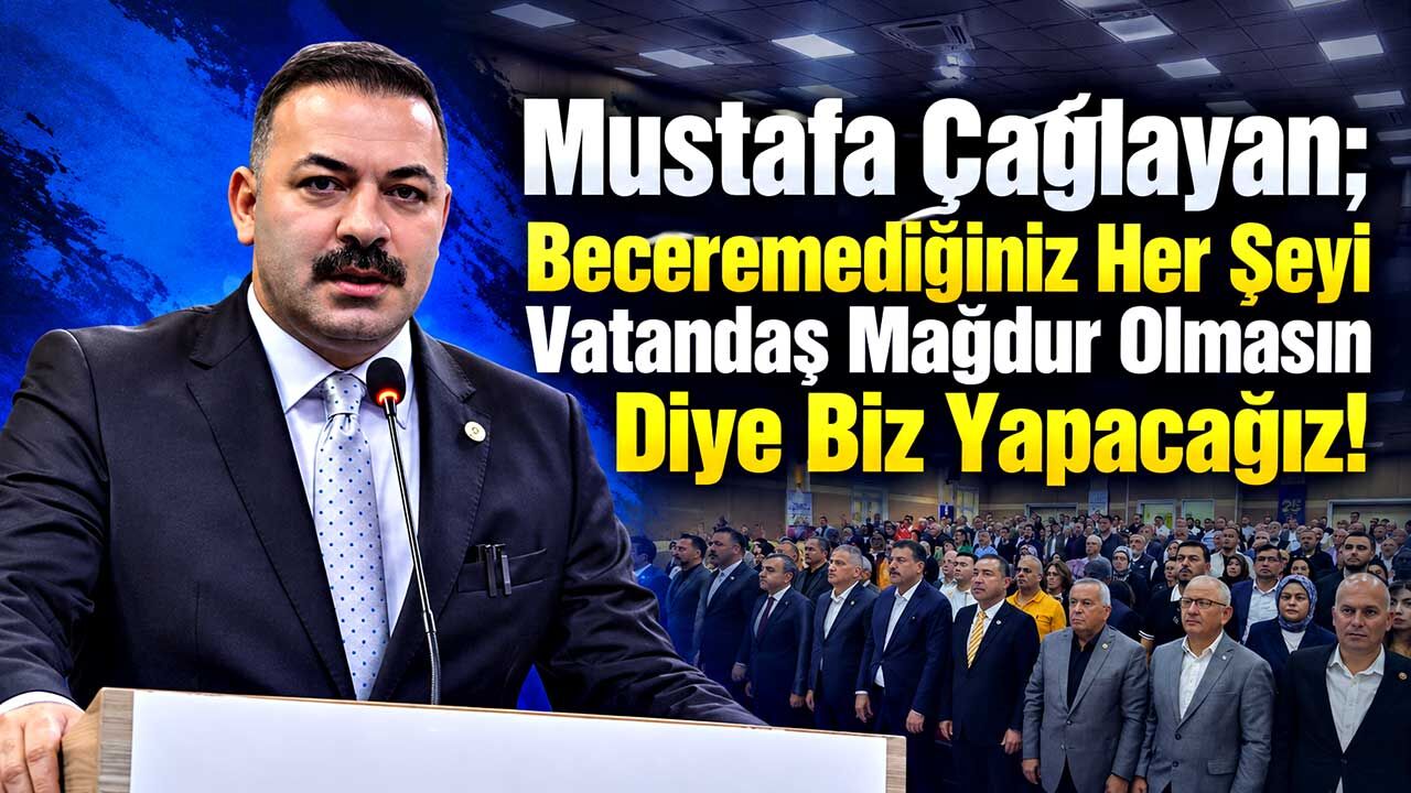Mustafa Çağlayan; Beceremediğiniz Her Şeyi Vatandaş Mağdur Olmasın Diye Biz Yapacağız!