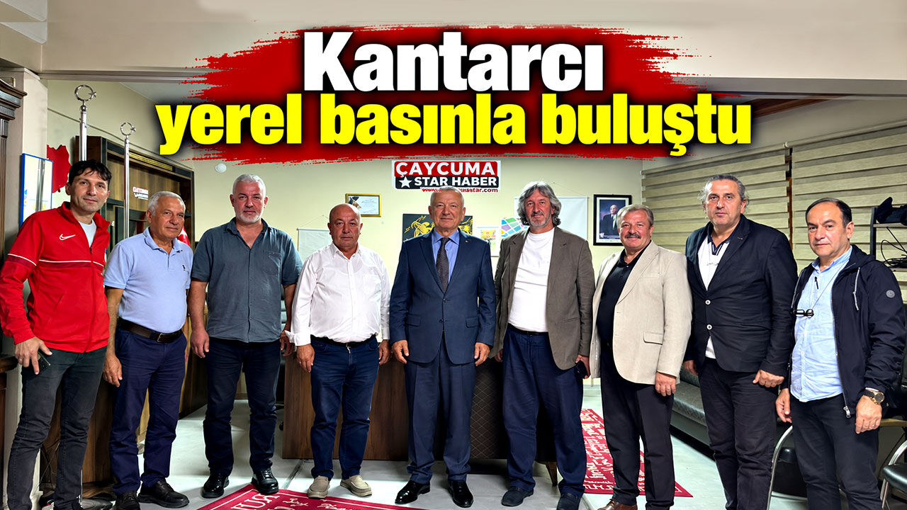 Kantarcı yerel basınla buluştu