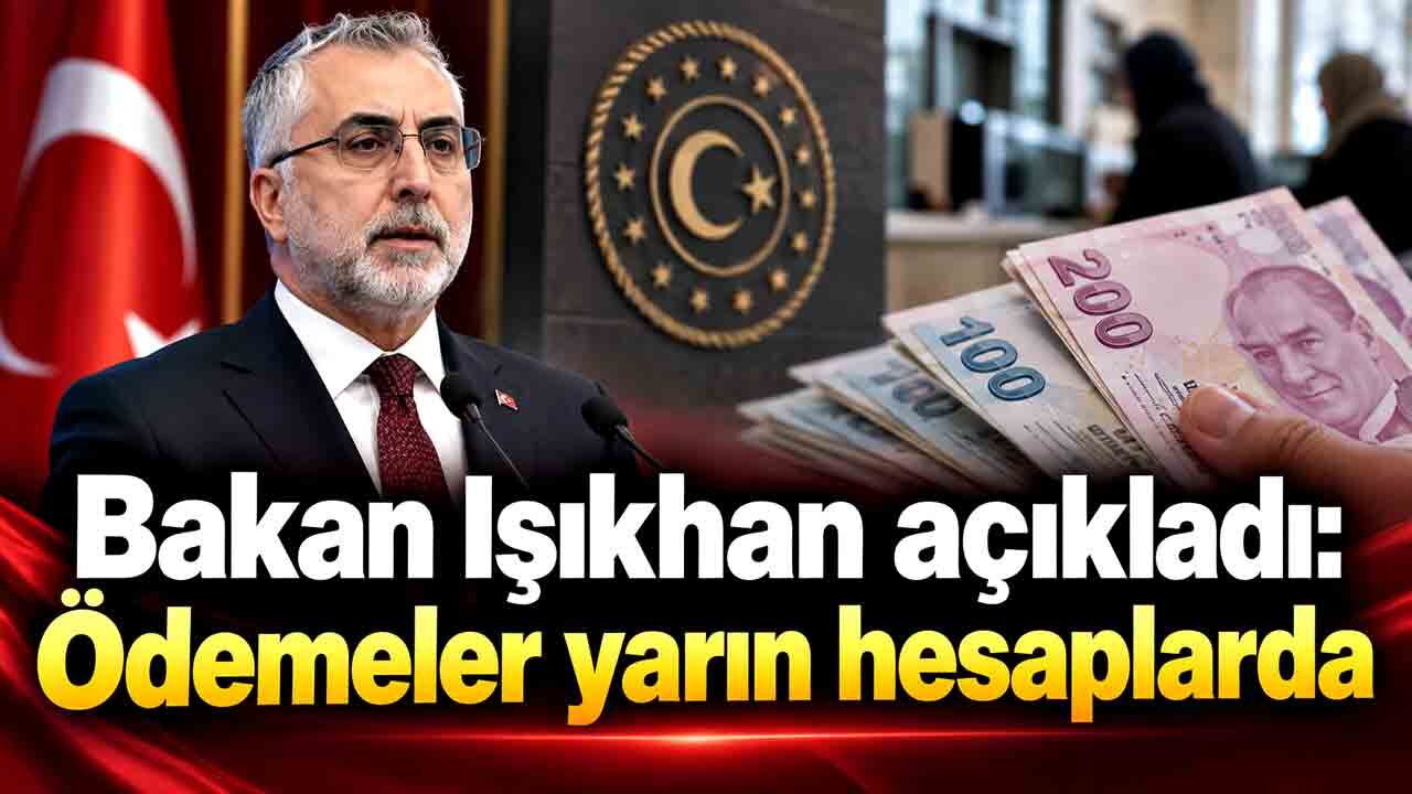 Bakan Işıkhan açıkladı: Ödemeler yarın hesaplarda