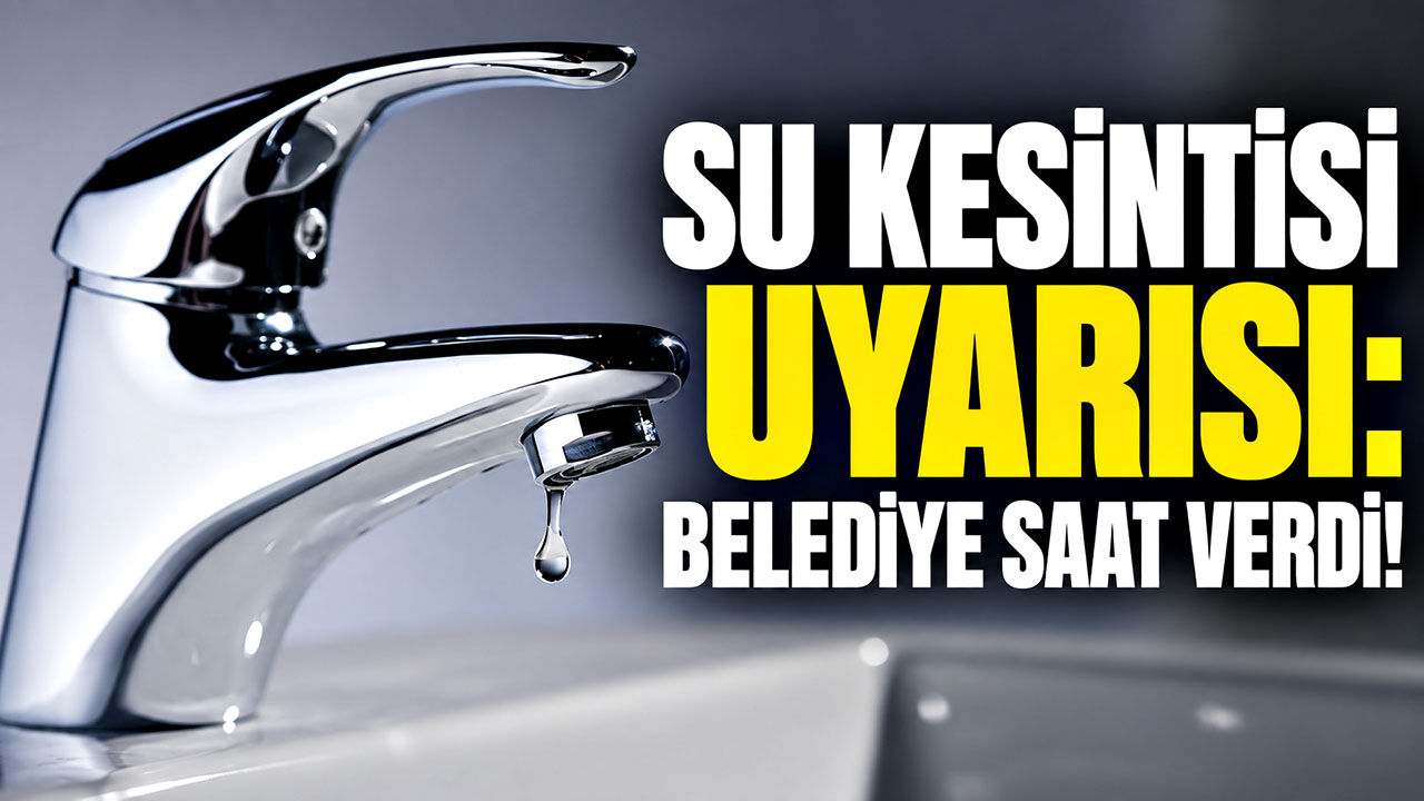 Su kesintisi uyarısı: Belediye saat verdi!