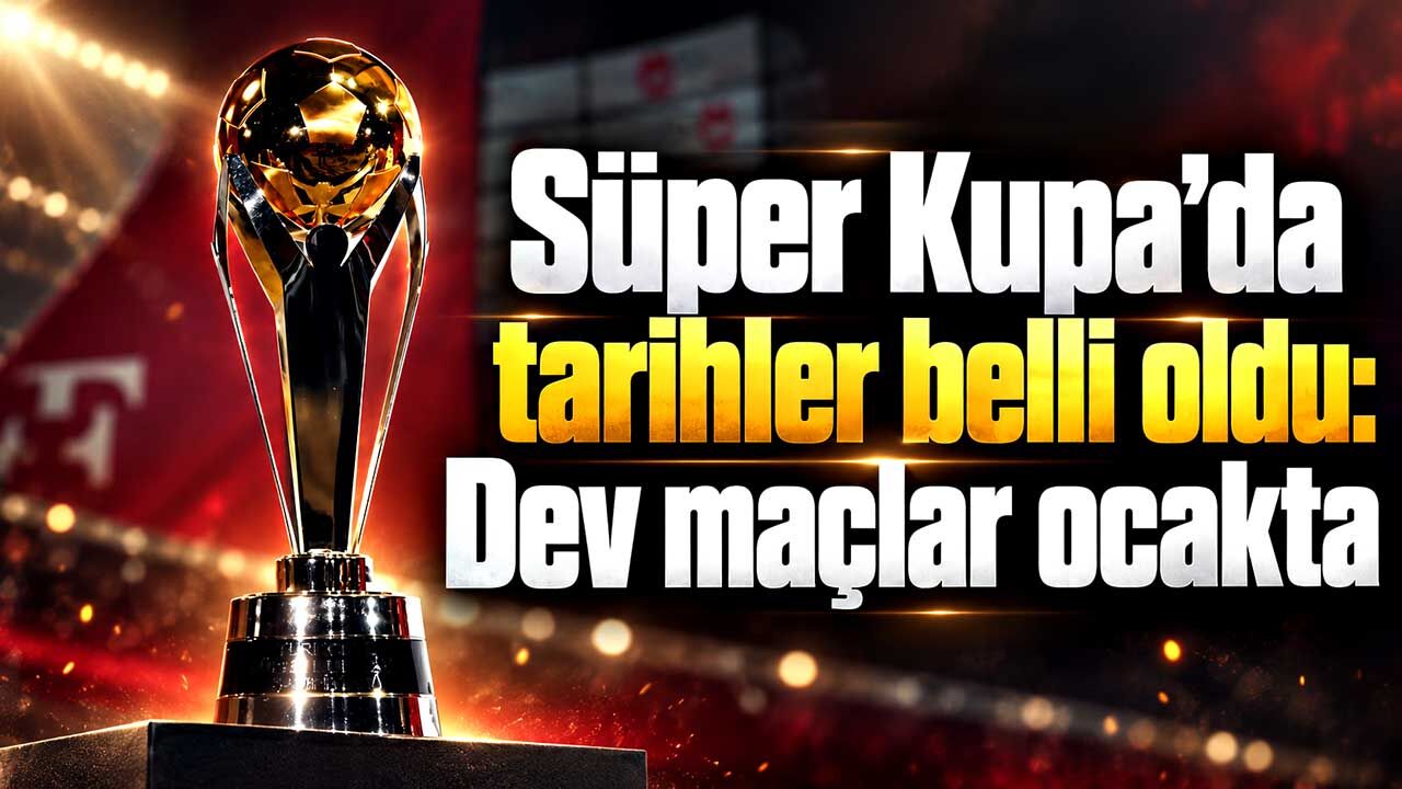 Galatasaray, Fenerbahçe ve Trabzonspor sahneye çıkıyor! Süper Kupa’da tarihler belli oldu