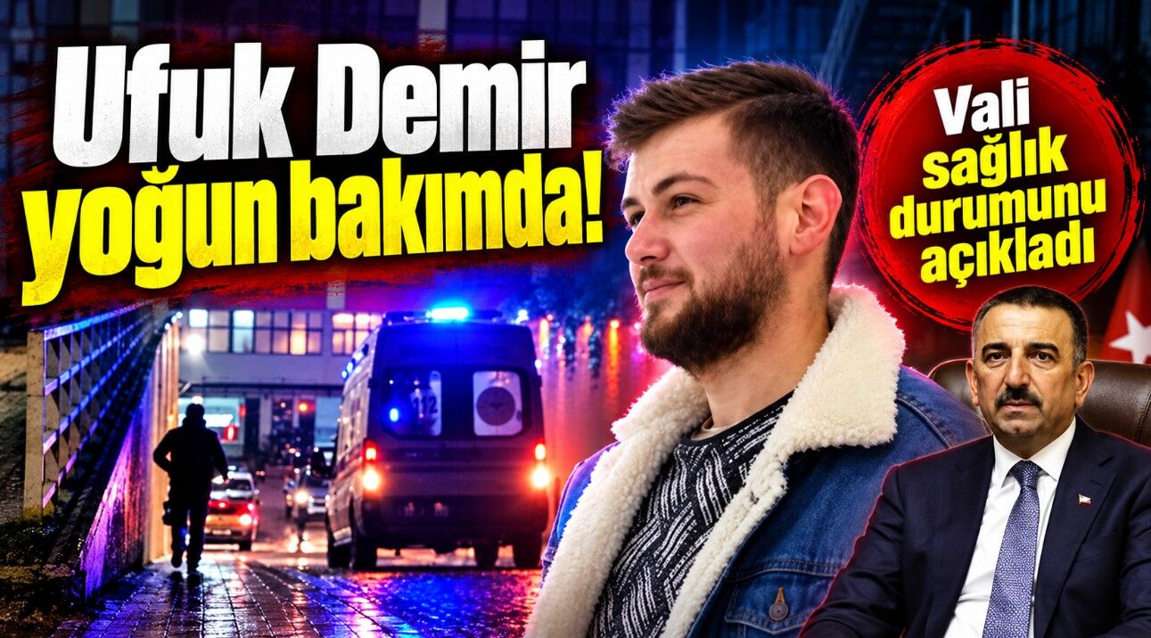 Ufuk Demir yoğun bakımda: Vali sağlık durumunu açıkladı