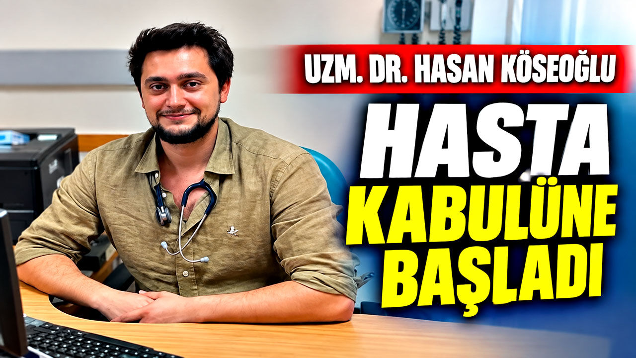 Uzm. Dr. Hasan Köseoğlu hasta kabulüne başladı