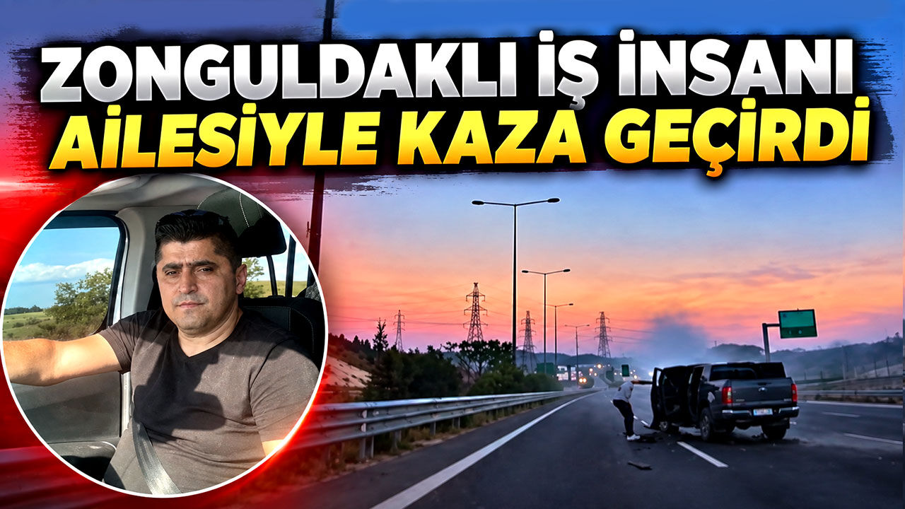 Zonguldaklı iş insanı ailesiyle kaza geçirdi