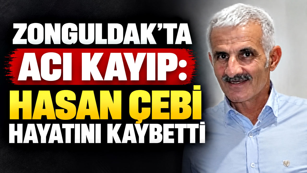 Zonguldak’ta acı kayıp: Hasan Çebi hayatını kaybetti