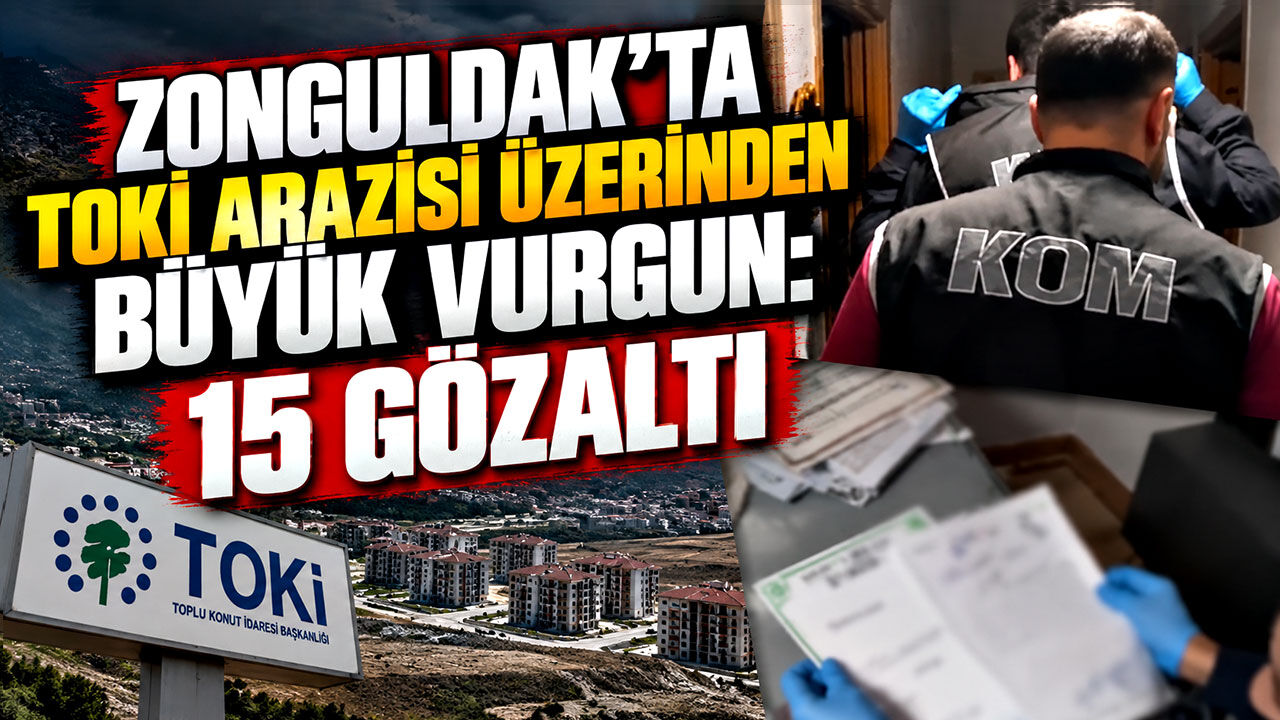 Zonguldak’ta TOKİ arazisi üzerinden büyük vurgun: 15 gözaltı