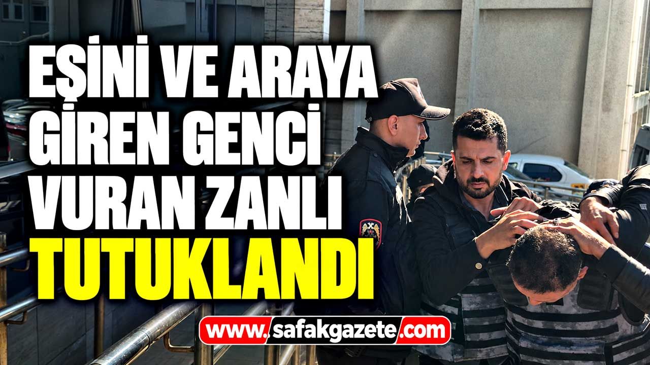 Eşini ve Araya Giren Genci Vuran Zanlı Tutuklandı