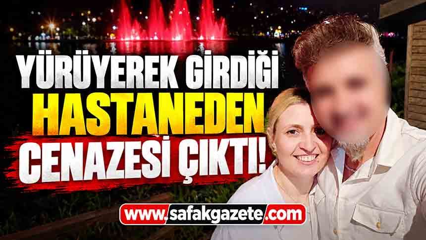 Yürüyerek girdiği hastaneden cenazesi çıktı! Aile şikâyetçi