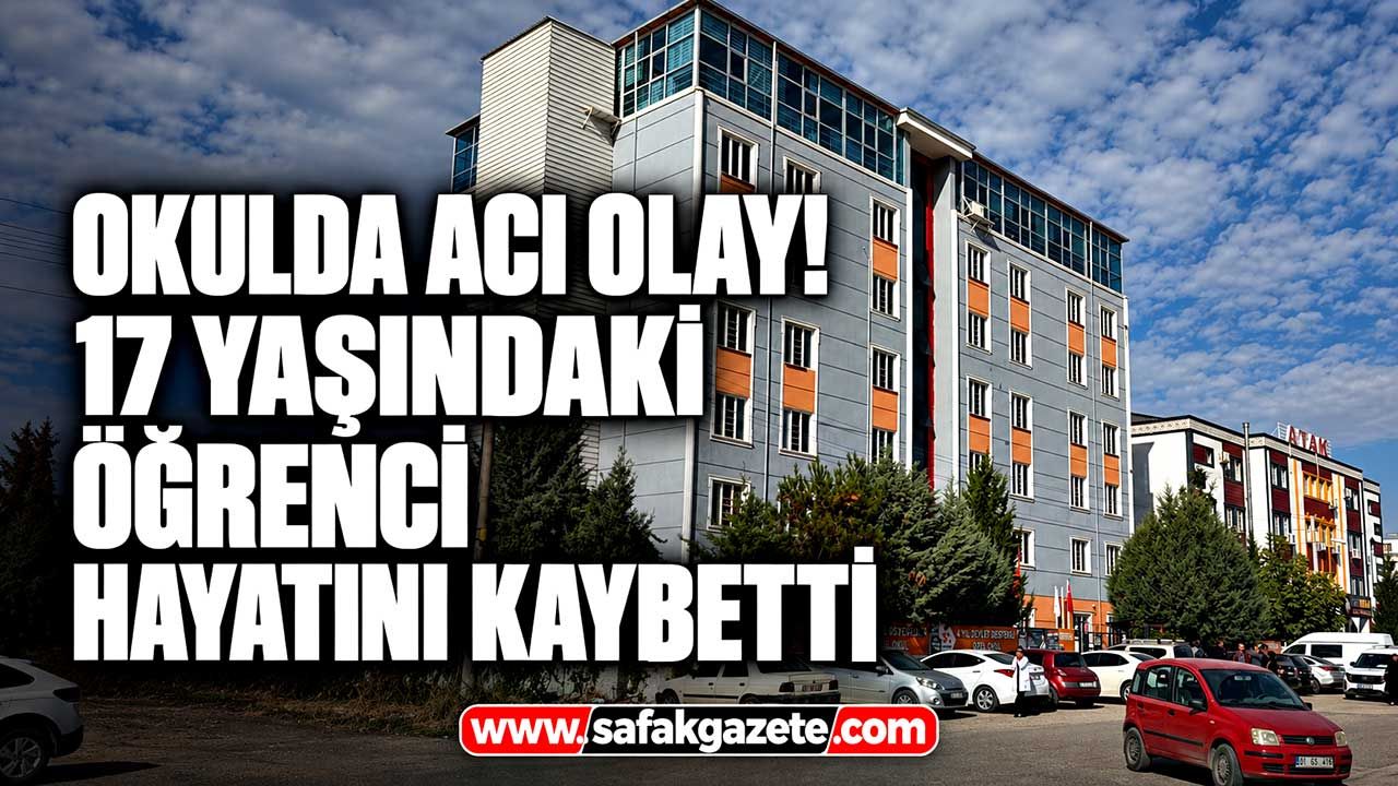 Okulda acı olay! 17 yaşındaki öğrenci hayatını kaybetti