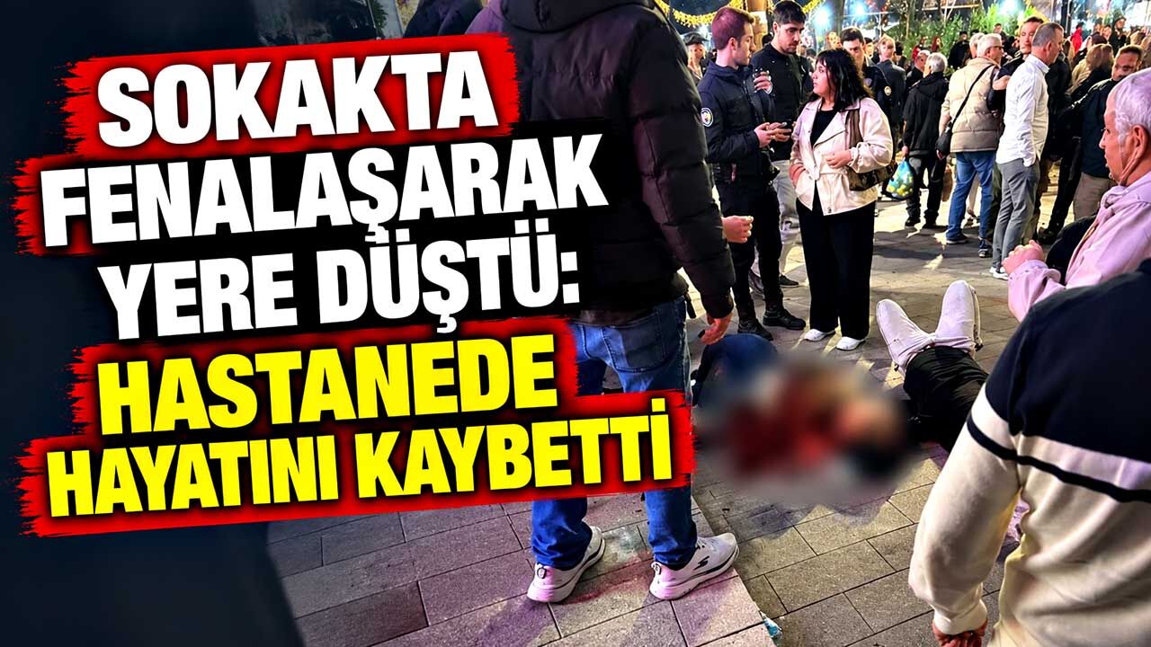 Sokakta fenalaşarak yere düştü: Hastanede hayatını kaybetti