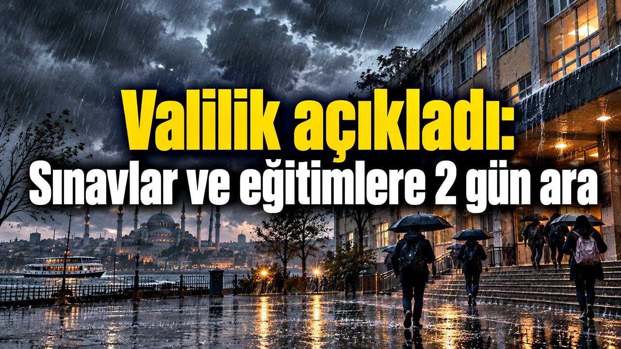 İstanbul Valiliği açıkladı: Hafta sonu eğitimler ve sınavlar iptal edildi