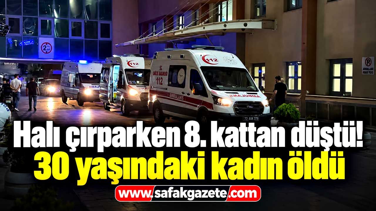 Halı çırparken 8. kattan düştü! 30 yaşındaki kadın öldü