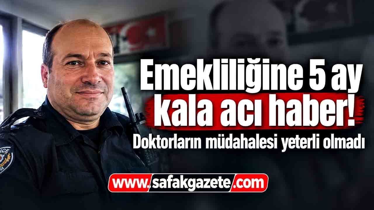 Emekliliğine 5 ay kala acı haber! Polis memuru hayatını kaybetti