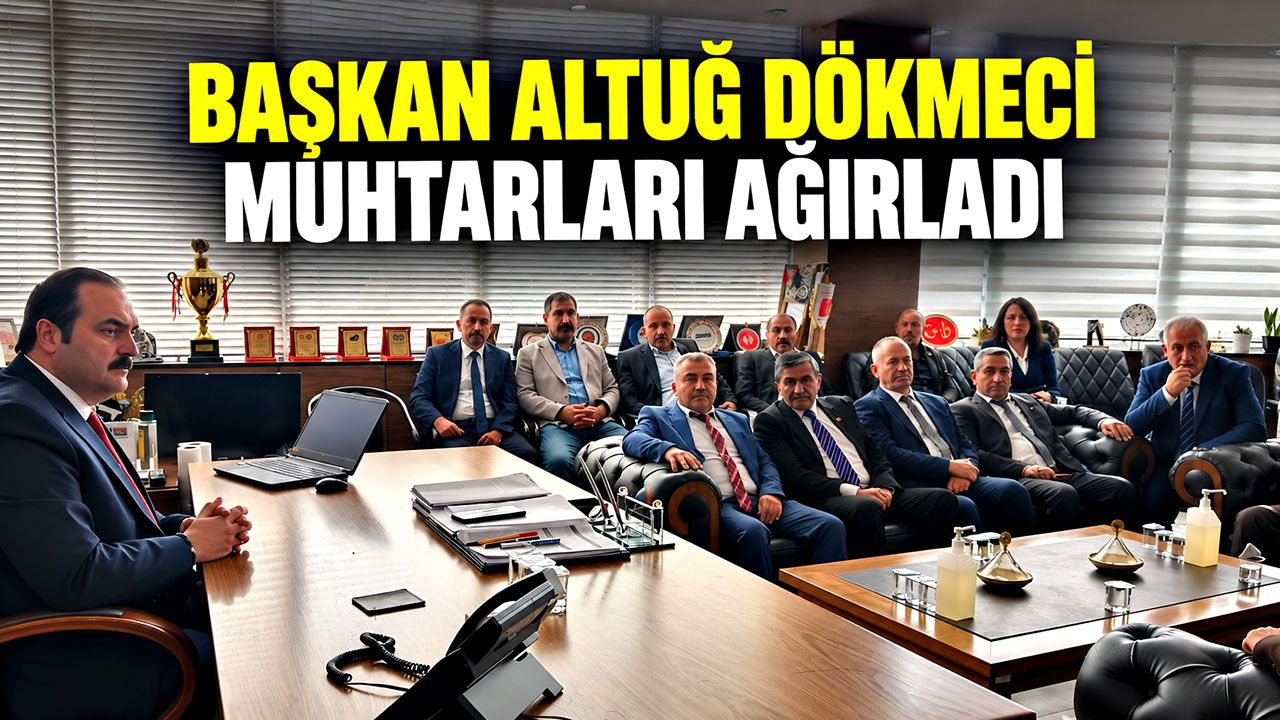 Başkan Altuğ Dökmeci muhtarları ağırladı
