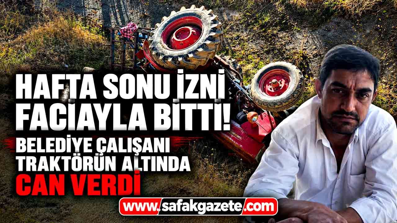 Traktörün altında can verdi! Belediye personelinden acı haber