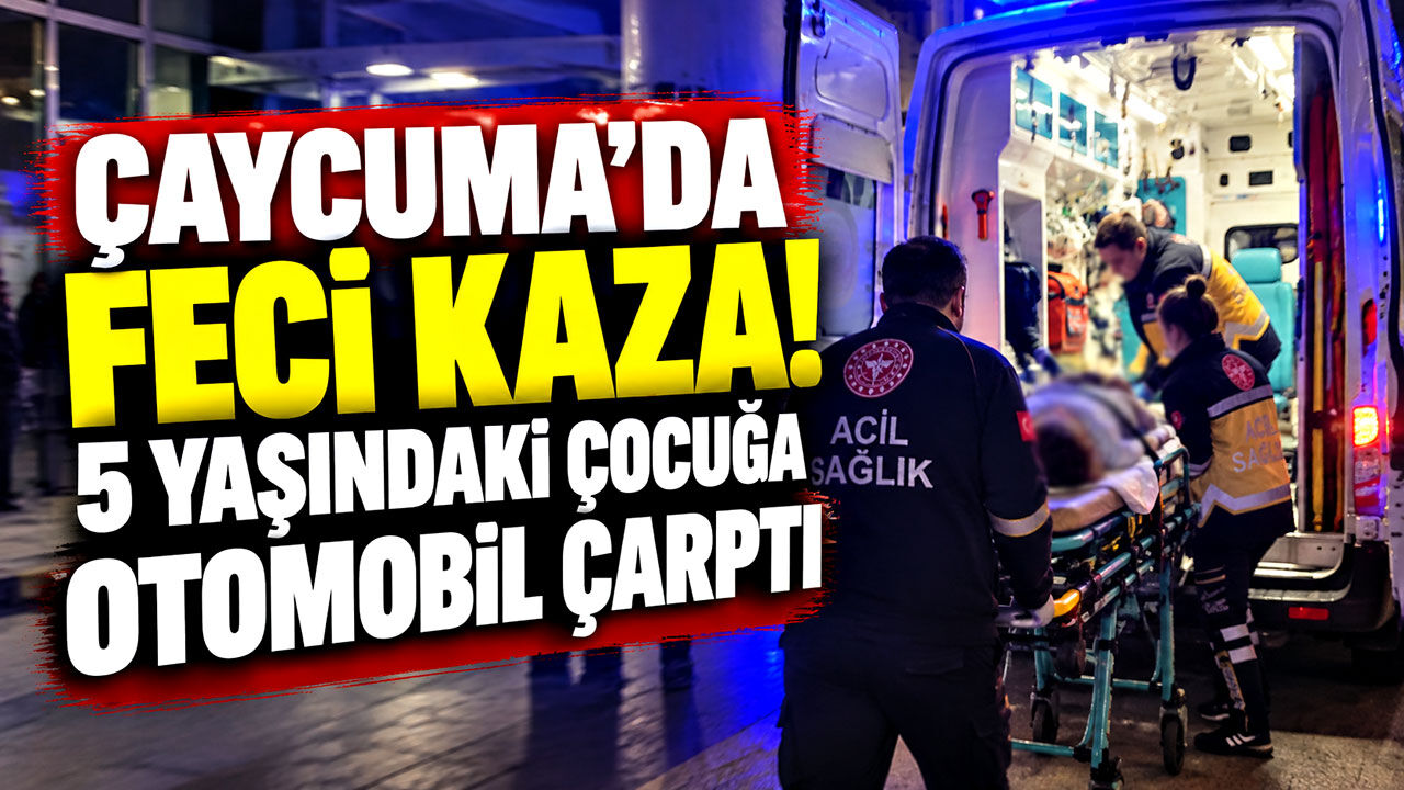 Çaycuma'da feci kaza! 5 yaşındaki çocuğa otomobil çarptı