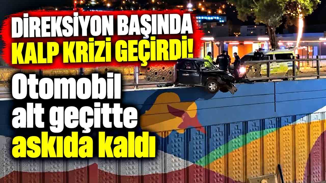 Direksiyon başında kalp krizi! Otomobil alt geçitte askıda kaldı