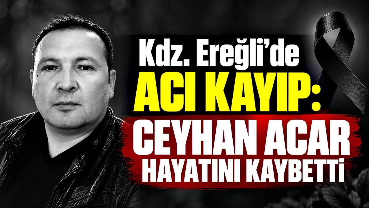 Kdz. Ereğli’de acı kayıp: Ceyhan Acar hayatını kaybetti