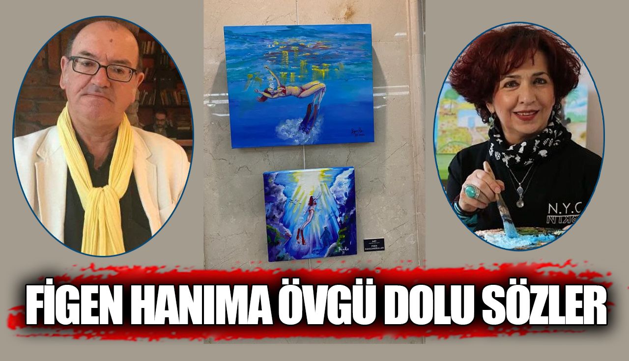 Figen hanıma övgü dolu sözler
