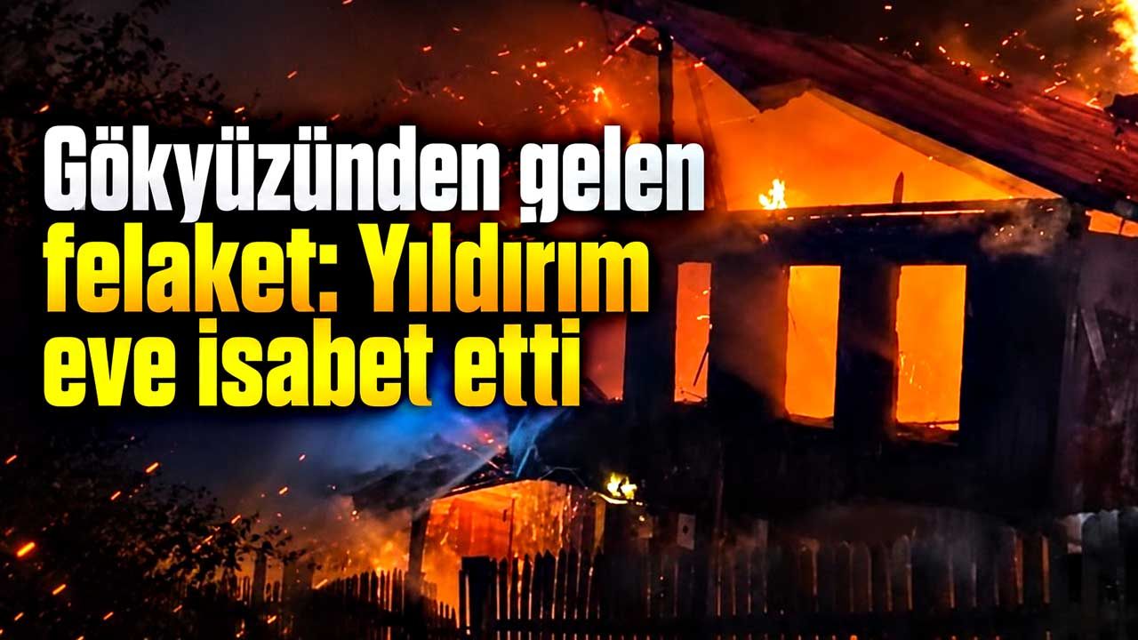 Gökyüzünden gelen felaket: Yıldırım eve isabet etti