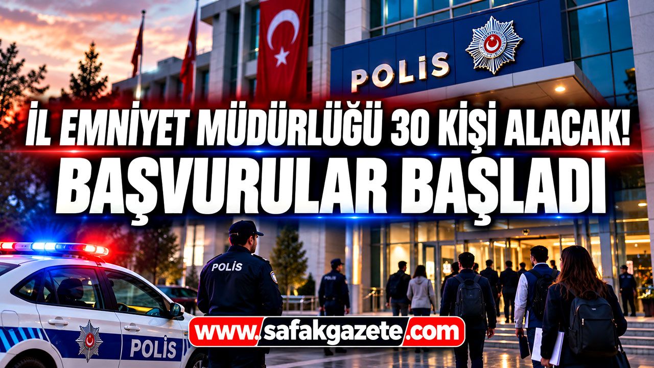 İl Emniyet Müdürlüğü 30 kişi alacak! Başvurular başladı