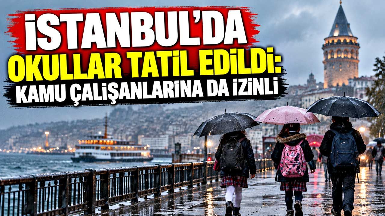 İstanbul’da okullar tatil edildi: Kamu çalışanlarına da izinli
